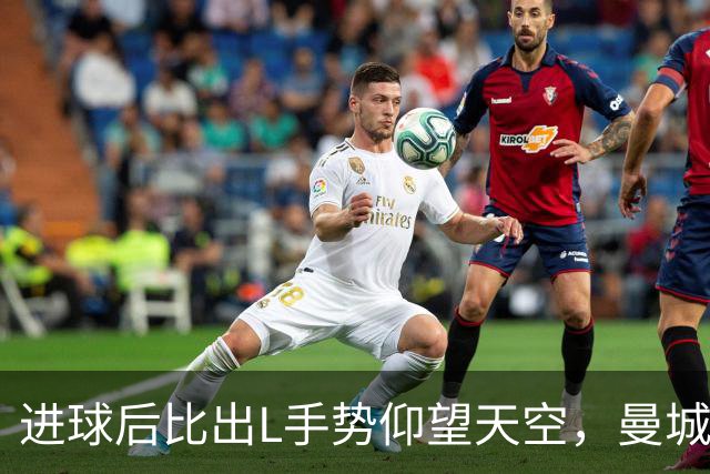 进球后比出L手势仰望天空，曼城新援背后的故事